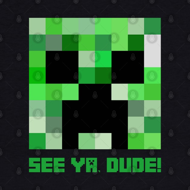 Minecraft Creeper: See Ya Dude! by MaNiaCreations